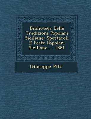 Biblioteca Delle Tradizioni Popolari Siciliane: Spettacoli E Feste Popolari Siciliane ... 1881 (Paperback)