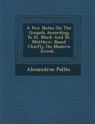 A Few Notes on the Gospels According to St. Mark and St. Matthew: Based Chiefly on Modern Greek... (Paperback)