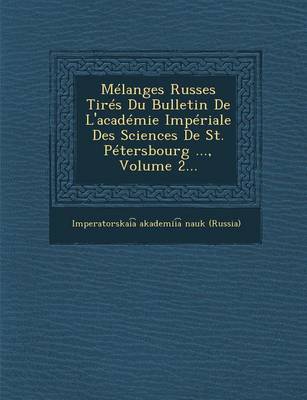 Melanges Russes Tires Du Bulletin de L'Academie Imperiale Des Sciences de St. Petersbourg ..., Volume 2... (Paperback)