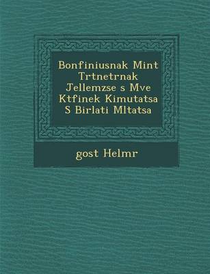 Bonfiniusnak Mint T Rt Net R Nak Jellemz Se S M Ve K TF Inek Kimutat Sa S Bir Lati M Ltat Sa (Paperback)