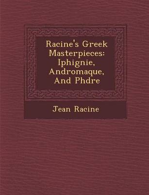 Racine's Greek Masterpieces: Iphig Nie, Andromaque, and PH Dre (Paperback)
