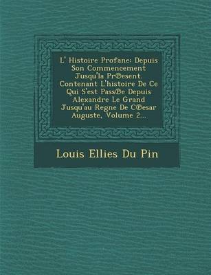 L' Histoire Profane: Depuis Son Commencement Jusqu'la PR Esent. Contenant L'Histoire de Ce Qui S'Est Pass E Depuis Alexandre Le Grand Jusqu (Paperback)