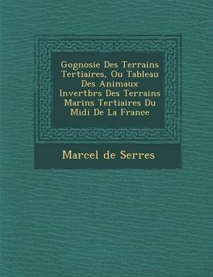 G Ognosie Des Terrains Tertiaires, Ou Tableau Des Animaux Invert Br S Des Terrains Marins Tertiaires Du MIDI de La France (Paperback)