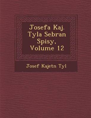 Josefa Kaj. Tyla Sebran Spisy, Volume 12 (Paperback)