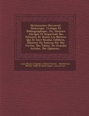 Dictionnaire Universel, Historique, Critique Et Bibliographique, Ou, Histoire Abregee Et Impartiale Des Hommes de Toutes Les Nations Qui Se Sont Rendu (Paperback)