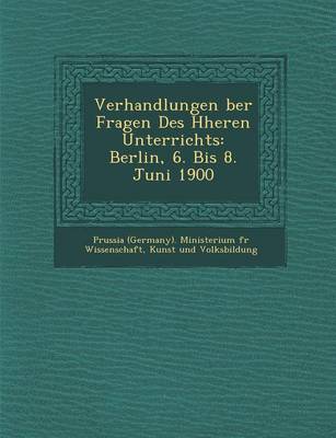 Verhandlungen Ber Fragen Des H Heren Unterrichts: Berlin, 6. Bis 8. Juni 1900 (Paperback)