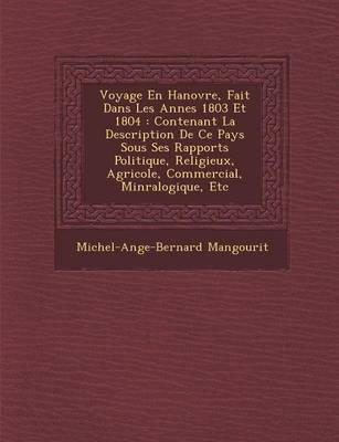 Voyage En Hanovre, Fait Dans Les Ann Es 1803 Et 1804: Contenant La Description de Ce Pays Sous Ses Rapports Politique, Religieux, Agricole, Commercial, Min Ralogique, Etc (Paperback)