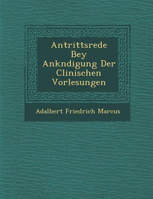 Antrittsrede Bey Ank�ndigung Der Clinischen Vorlesungen (Paperback)