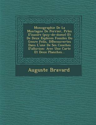 Monographie de La Montagne de Perrier, Prles D'Issoire (Puy-de-Dome) Et de Deux Espleces Fossiles Du Genre Felis, D Ecouvertes Dans L'Une de Ses Couches D'Alluvion: Avec Une Carte Et Deux Planches... (Paperback)