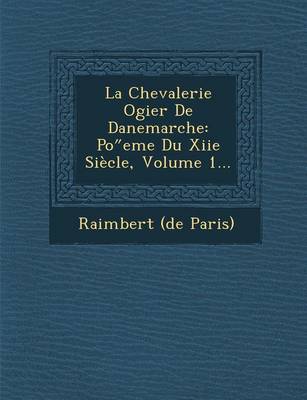La Chevalerie Ogier de Danemarche: Po Eme Du Xiie Siecle, Volume 1... (Paperback)
