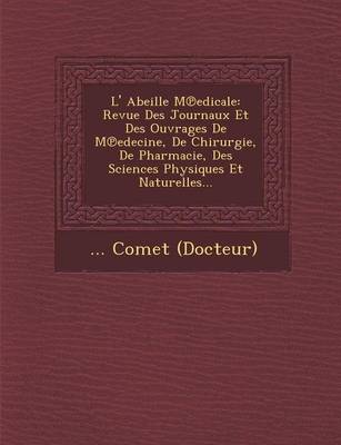 L' Abeille M Edicale: Revue Des Journaux Et Des Ouvrages de M Edecine, de Chirurgie, de Pharmacie, Des Sciences Physiques Et Naturelles... (Paperback)