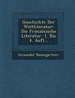 Geschichte Der Weltliteratur: Die Franzosische Literatur. 1. Bis 4. Aufl... (Paperback)