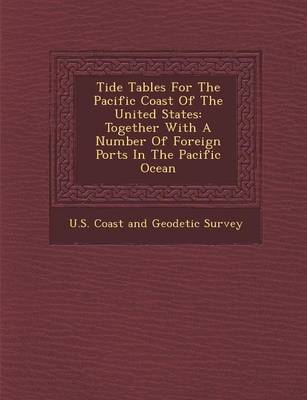 Tide Tables for the Pacific Coast of the United States: Together with a Number of Foreign Ports in the Pacific Ocean (Paperback)