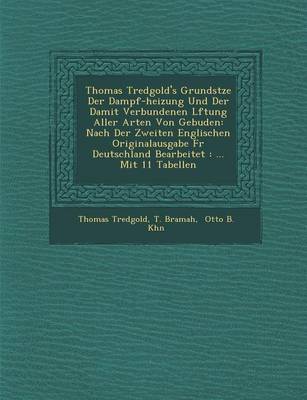 Thomas Tredgold's Grunds Tze Der Dampf-Heizung Und Der Damit Verbundenen L Ftung Aller Arten Von Geb Uden: Nach Der Zweiten Englischen Originalausgabe F R Deutschland Bearbeitet: ... Mit 11 Tabellen (Paperback)