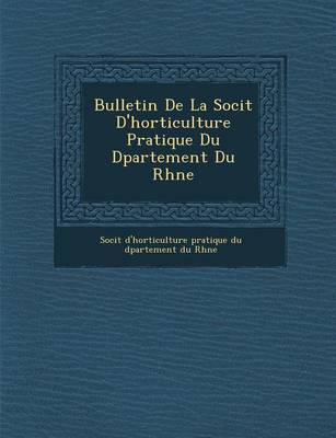 Bulletin de La Soci T D'Horticulture Pratique Du D Partement Du Rh Ne (Paperback)