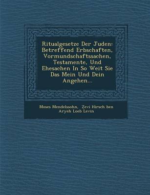 Ritualgesetze Der Juden: Betreffend Erbschaften, Vormundschaftssachen, Testamente, Und Ehesachen in So Weit Sie Das Mein Und Dein Angehen... (Paperback)