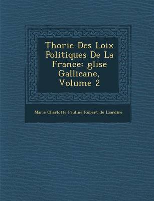 Th Orie Des Loix Politiques de La France: Glise Gallicane, Volume 2 (Paperback)