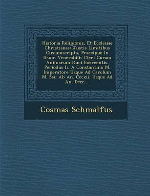 Historia Religionis, Et Ecclesiae Christianae: Justis Limitibus Circumscripta, Praecipue in Usum Venerabilis Cleri Curam Animarum Ruri Exercentis. Periodus II. a Constantino M. Imperatore Usque Ad Carolum M. Seu AB An. CCCXII. Usque Ad An. DCCC, ... (Paperback)