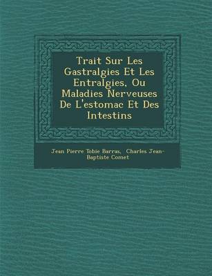 Trait Sur Les Gastralgies Et Les Ent Ralgies, Ou Maladies Nerveuses de L'Estomac Et Des Intestins (Paperback)