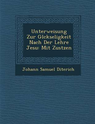 Unterweisung Zur Gl Ckseligkeit Nach Der Lehre Jesu: Mit Zus Tzen (Paperback)
