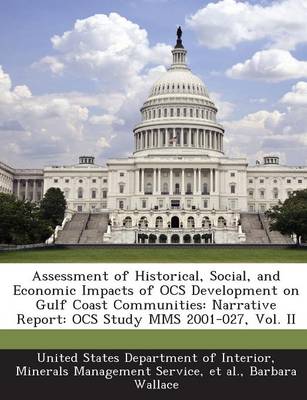 Assessment of Historical, Social, and Economic Impacts of Ocs Development on Gulf Coast Communities: Narrative Report: Ocs Study Mms 2001-027, Vol. II (Paperback)