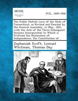 The Public Statute Laws of the State of Connecticut, as Revised and Enacted by the General Assembly, in May, 1821, with the Acts of the Three Subsequent Sessions Incorporated; To Which Is Prefixed the Declaration of Independence, the Constitution Of... (Paperback)