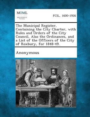 The Municipal Register, Containing the City Charter, with Rules and Orders of the City Council, Also the Ordinances, and a List of the Officers of the (Paperback)