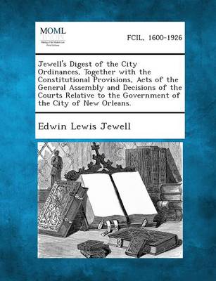 Jewell's Digest of the City Ordinances, Together with the Constitutional Provisions, Acts of the General Assembly and Decisions of the Courts Relative (Paperback)