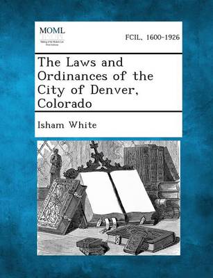 The Laws and Ordinances of the City of Denver, Colorado (Paperback)