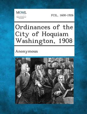 Ordinances of the City of Hoquiam Washington, 1908 (Paperback)