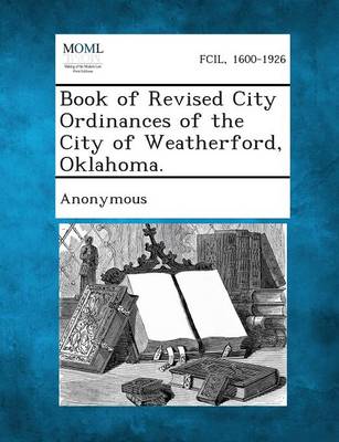 Book of Revised City Ordinances of the City of Weatherford, Oklahoma. (Paperback)