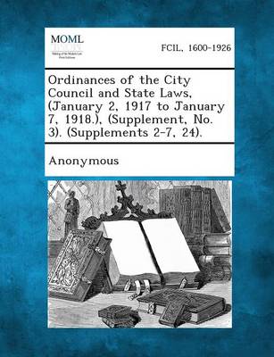 Ordinances of the City Council and State Laws, (January 2, 1917 to January 7, 1918.), (Supplement, No. 3). (Supplements 2-7, 24). (Paperback)