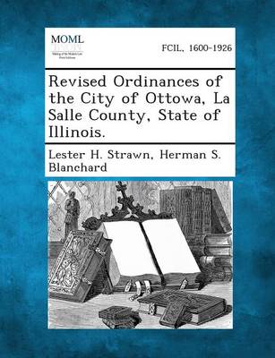 Revised Ordinances of the City of Ottowa, La Salle County, State of Illinois. (Paperback)