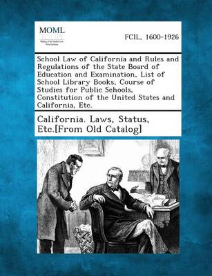 School Law of California and Rules and Regulations of the State Board of Education and Examination, List of School Library Books, Course of Studies Fo (Paperback)