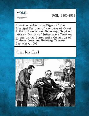 Inheritance-Tax Laws Digest of the Principal Features of the Laws of Great Britain, France, and Germany, Together with an Outline of Inheritance Taxat (Paperback)