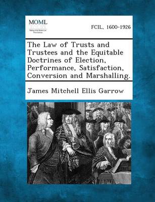 The Law of Trusts and Trustees and the Equitable Doctrines of Election, Performance, Satisfaction, Conversion and Marshalling. (Paperback)