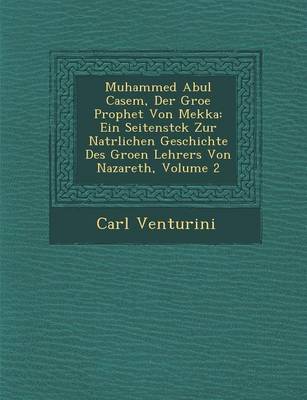 Muhammed Abul Casem, Der Gro E Prophet Von Mekka: Ein Seitenst Ck Zur Nat Rlichen Geschichte Des Gro En Lehrers Von Nazareth, Volume 2 (Paperback)