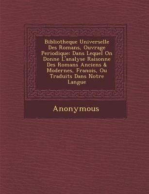 Bibliotheque Universelle Des Romans, Ouvrage Periodique: Dans Lequel on Donne L'Analyse Raisonn E Des Romans Anciens & Modernes, Fran OIS, Ou Traduits (Paperback)