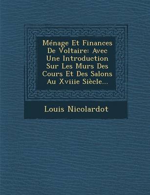 Menage Et Finances de Voltaire: Avec Une Introduction Sur Les Murs Des Cours Et Des Salons Au Xviiie Siecle... (Paperback)
