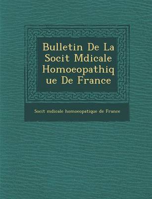 Bulletin de La Soci T M Dicale Homoeopathique de France (Paperback)