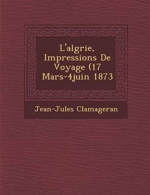 L'Alg Rie, Impressions de Voyage (17 Mars-4juin 1873 (Paperback)