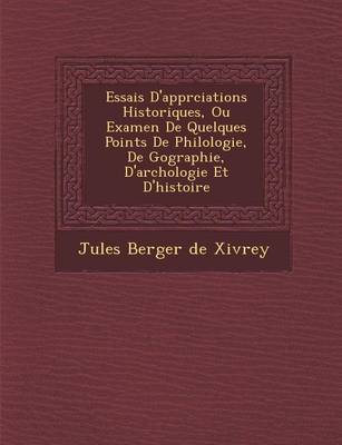 Essais D'Appr Ciations Historiques, Ou Examen de Quelques Points de Philologie, de G Ographie, D'Arch Ologie Et D'Histoire (Paperback)