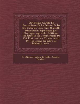 Statistique G N Rale Et Particuliere de La France Et de Ses Colonies: Avec Une Nouvelle Description Topographique, Physique, Agricole, Politique, Industrielle Et Commerciale de CET Etat...Ou L'On Trouve Aussi Un Tr S-Grand Nombre de Tableaux...Avec... (Paperback)