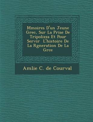 M Moires D'Un Jeune Grec, Sur La Prise de Tripolizza Et Pour Servir L'Histoire de La R G Neration de La Gr Ce (Paperback)