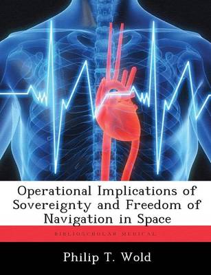 Operational Implications of Sovereignty and Freedom of Navigation in Space (Paperback)