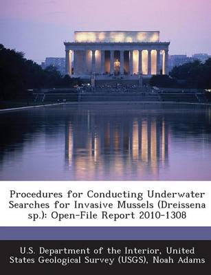 Procedures for Conducting Underwater Searches for Invasive Mussels (Dreissena Sp.): Open-File Report 2010-1308 (Paperback)