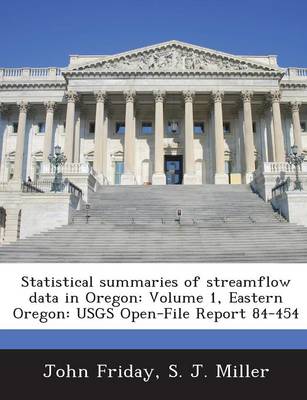 Statistical Summaries of Streamflow Data in Oregon: Volume 1, Eastern Oregon: Usgs Open-File Report 84-454 (Paperback)