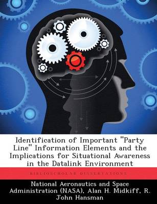 Identification of Important "Party Line" Information Elements and the Implications for Situational Awareness in the Datalink Environment (Paperback)