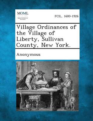 Village Ordinances of the Village of Liberty, Sullivan County, New York. (Paperback)