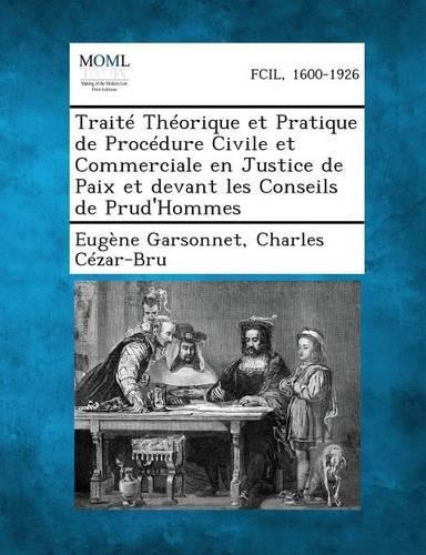 Traite Theorique Et Pratique de Procedure Civile Et Commerciale En Justice de Paix Et Devant Les Conseils de Prud'hommes (Paperback)